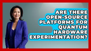 Are There Open-Source Platforms For Quantum Hardware Experimentation? - Quantum Tech Explained