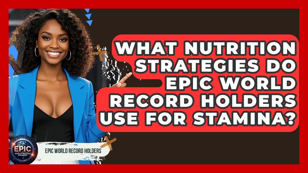 What Nutrition Strategies Do Epic World Record Holders Use for Stamina? - Epic World Record Holders