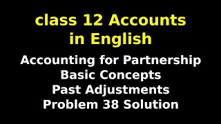 Accounting for Partnership : Basic Concepts | Past Adjustments | Problem 38 Solution | NCERT