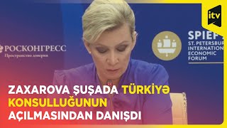 Mariya Zaxarova Şuşada Türkiyə konsulluğunun açılmasından danışdı