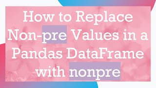 How to Replace Non-pre Values in a Pandas DataFrame with nonpre