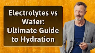 Electrolytes vs Water: Ultimate Guide to Hydration