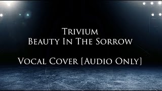 Trivium  Beauty In The Sorrow Vocal Cover  Only