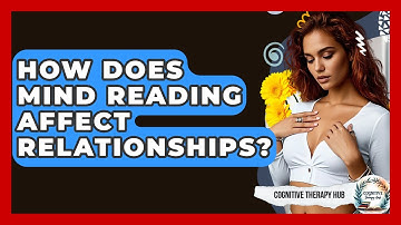 How Does Mind Reading Affect Relationships? - Cognitive Therapy Hub
