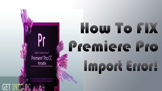 How To Fix Premiere Pro Cc 2015 Import Error Easy