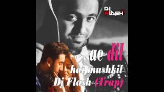 Ae Dil Hai Mushkil ( Trap Mix ) Dj Flash
