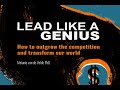 LEAD LIKE A GENIUS: How to outgrow the competition and transform our world