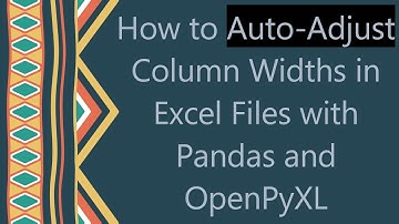 How to Auto-Adjust Column Widths in Excel Files with Pandas and OpenPyXL