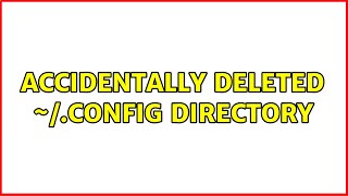 Ubuntu: Accidentally deleted ~/.config directory (5 Solutions!!)