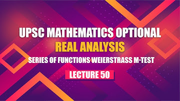 UPSC Mathematics Real Analysis | Lecture 50 - Series of Functions Weierstrass M Test