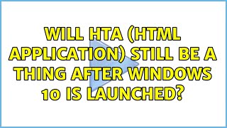 Will HTA (HTML Application) still be a thing after windows 10 is launched?