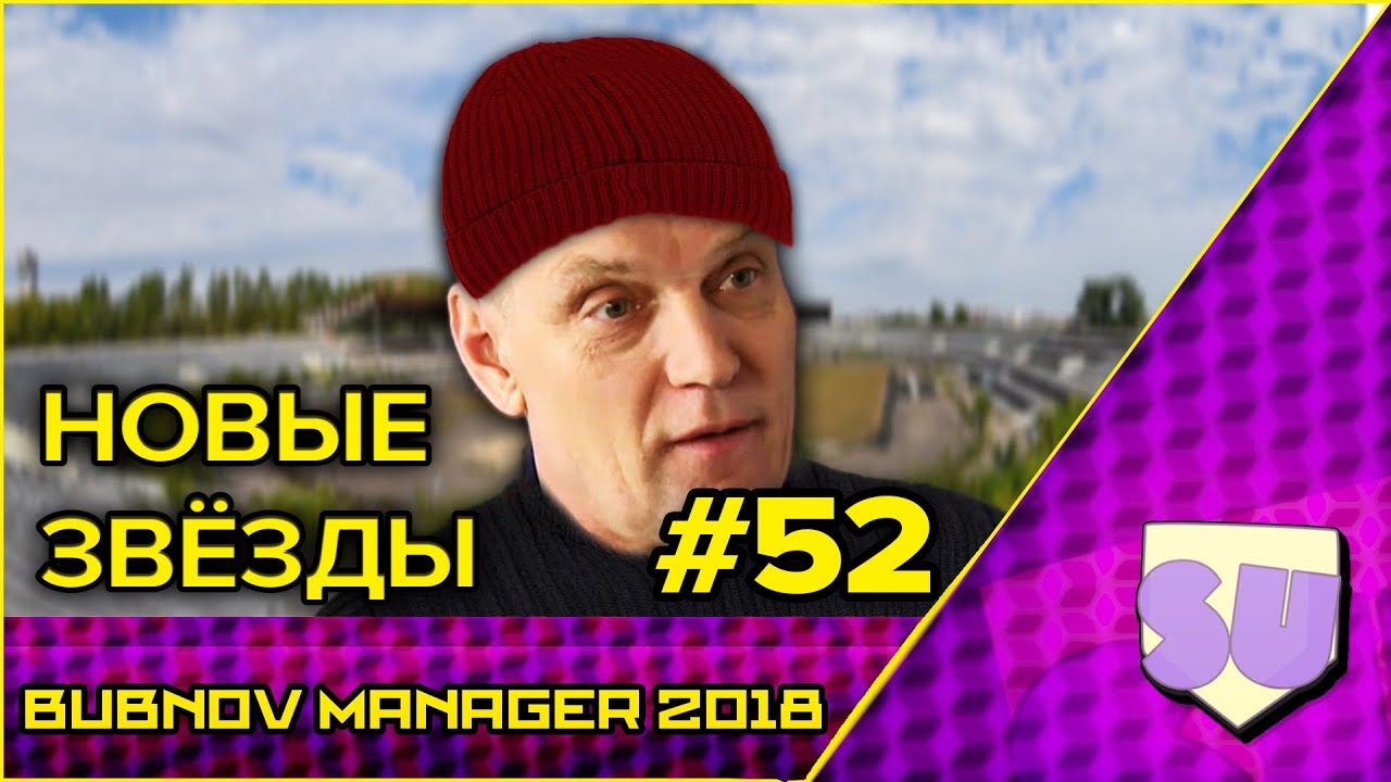 Bubnov Manager 2018 - #52 [ Новые звезды ]