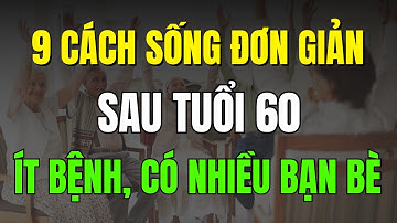 9 Cách Sống Giản Đơn Sau Tuổi 60 Giúp Bạn Ít Bệnh, Có Nhiều Bạn Bè Và Luôn Vui Vẻ Mỗi Ngày
