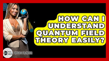 How Can I Understand Quantum Field Theory Easily? - Physics Frontier