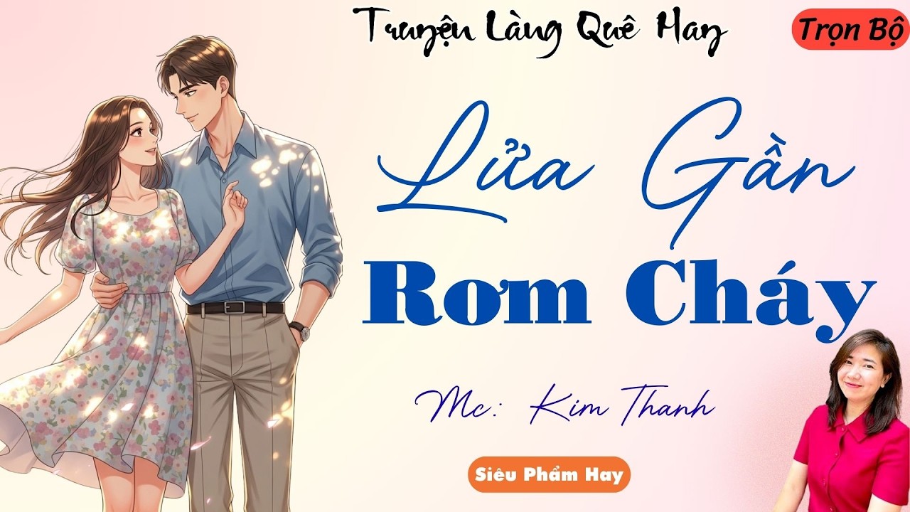 TRUYỆN LÀNG QUÊ HAY:LỬA GẦN RƠM CHÁY  | CHUYỆN MC KIM THANH DIỄN ĐỌC HAY VÀ HẤP DẪN NHẤT .