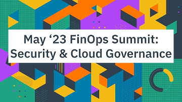FinOps May 2023 Summit: Security & FinOps through the lens of Cloud Policy & Governance