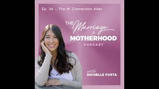 The Marriage & Motherhood Podcast - Ep 34 - The #1 Connection Killer