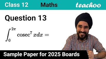 Question 13 - 0 to 𝟐𝝅 Integration  ∫ 𝒄𝒐𝒔𝒆𝒄^𝟕𝒙 𝒅𝒙 = - Maths SQP 2025 Boards - Teachoo