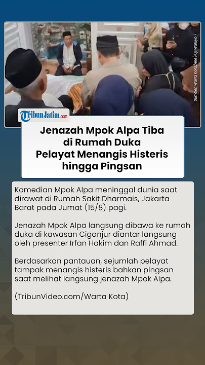 Pelayat Nangis Histeris hingga Pingsan saat Lihat Jenazah Mpok Alpa Tiba di Rumah Duka