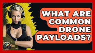 What Are Common Drone Payloads? - Tactical Warfare Experts