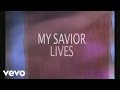 New life worship  my savior lives lyric