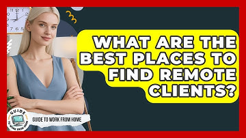 What Are The Best Places To Find Remote Clients? - Guide To Work From Home