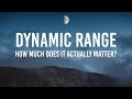 DYNAMIC RANGE isn't as important as you think...