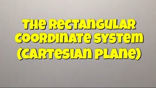 All About the Rectangular Coordinate System or the Cartesian Plane