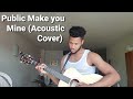 Public- Make you Mine (Acoustic Cover)