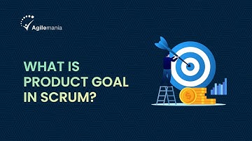 What is Product Goal in Scrum? | Product Goals in Scrum Explained | Agilemania