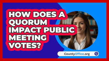 How Does A Quorum Impact Public Meeting Votes? - CountyOffice.org