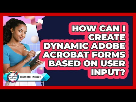 How Can I Create Dynamic Adobe Acrobat Forms Based On User Input? - Design Tool Unlocked
