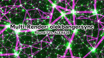 Multi-Render: olekbangersync Round 7 vs ALEX628