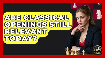 Are Classical Openings Still Relevant Today? - The Chess Codex