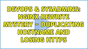 DevOps & SysAdmins: nginx rewrite mystery - duplicating hostname and losing https (2 Solutions!!)