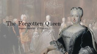 The Forgotten Queen | Sophia Dorothea of Hanover