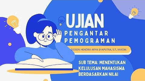 UJIAN PENGANTAR PEMOGRAMAN SUB TEMA MENENTUKAN KELULUSAN MAHASISWA BERDASARKAN NILAI
