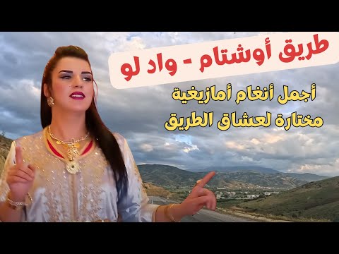 اغاني امازيغية مختارة تنسي الهموم على طريق أوشتام واد لو اغاني امازيغية