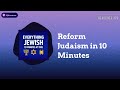 Reform Judaism in 10 Minutes | Everything Jewish - 10 Minutes at a Time