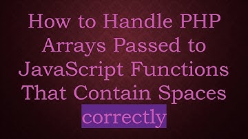 How to Handle PHP Arrays Passed to JavaScript Functions That Contain Spaces correctly