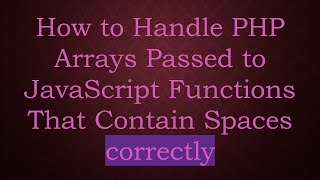 How to Handle PHP Arrays Passed to JavaScript Functions That Contain Spaces correctly