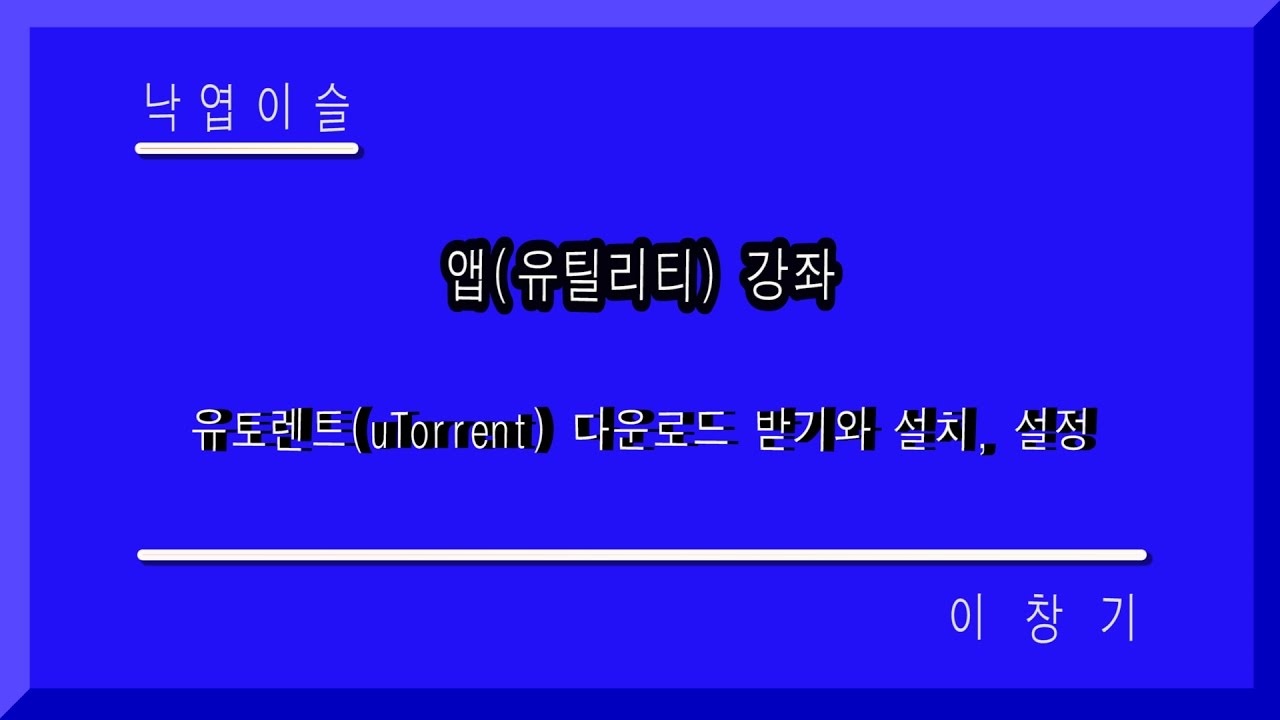 유토렌트 다운로드, 설치, 설정 하는법을 하나의 강좌로, utorrent 낙엽이슬, 이창기강좌, 이창기강의, 히이, 푸히히 ~ -  YouTube