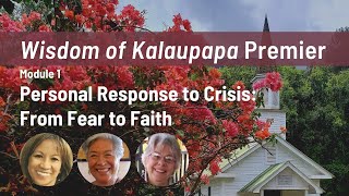 Wisdom of Kalaupapa MODULE 1 • Personal Response to Crisis: From Fear to Faith