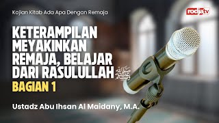 Ada Apa Dengan Remaja : Keterampilan Meyakinkan Remaja. Dari Rasulullah - Ustadz Abu Ihsan Al Atsary