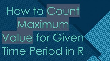 How to Count Maximum Value for Given Time Period in R