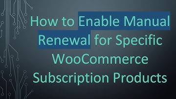 How to Enable Manual Renewal for Specific WooCommerce Subscription Products