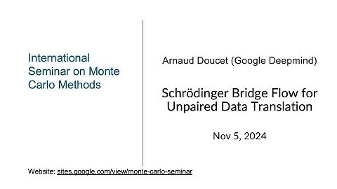 Monte Carlo Seminar| Arnaud Doucet| Schrödinger Bridge Flow for Unpaired Data Translation| Nov 5, 24