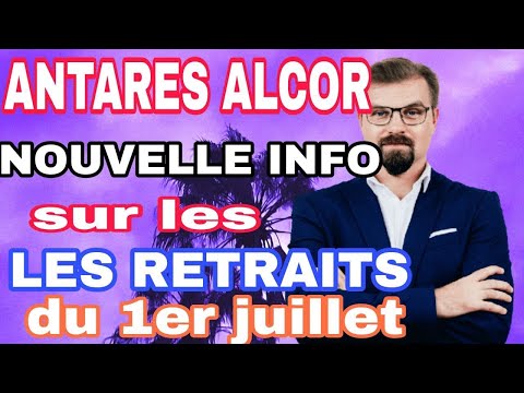 ANTARES ALCOR NOUVELLE INFO SUR LES RETRAITS 1 JUILLET 2022