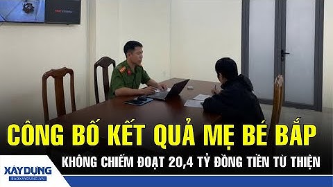 Công bố kết quả xác minh mẹ bé Bắp không chiếm đoạt 20,4 tỷ đồng tiền từ thiện | BXD