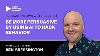 Episode 15: Be More Persuasive By Using AI To Hack Behavior - Benjamin Bressington